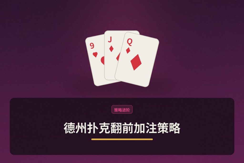 德州扑克翻前加注策略 - 德州扑克翻前加注策略：从开池到3bet/4bet的完整指南
